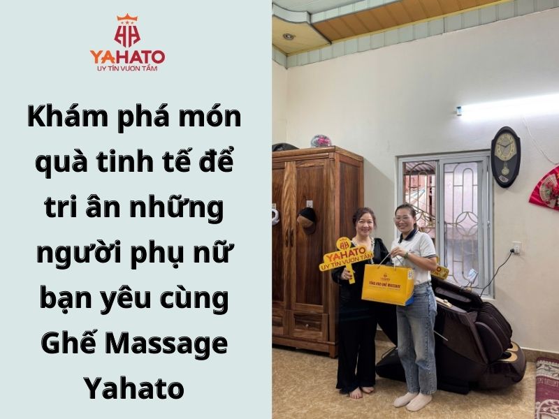 Khám phá món quà tinh tế để tri ân những người phụ nữ bạn yêu cùng Ghế Massage Yahato